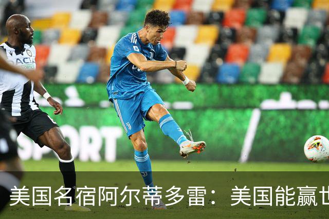 美国名宿阿尔蒂多雷：美国能赢世界杯 下一任主帅应该是瓜迪奥拉